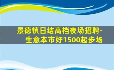 景德镇日结高档夜场招聘-生意本市好1500起步场